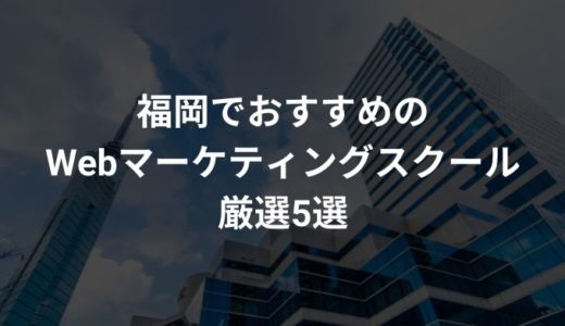 【通学型あり】福岡でおすすめのWebマーケティングスクール厳選5選