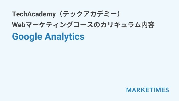 TechAcademy（テックアカデミー） Webマーケティングコースのカリキュラム内容：Google Analytics