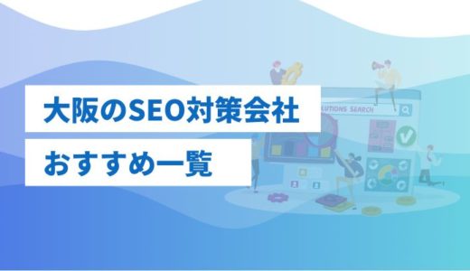 大阪のSEO対策・SEOコンサルティング会社29社おすすめ比較！評判や特徴・費用解説