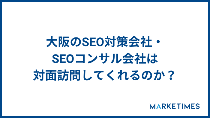 大阪のSEO対策会社・SEOコンサル会社は対面訪問してくれるのか？